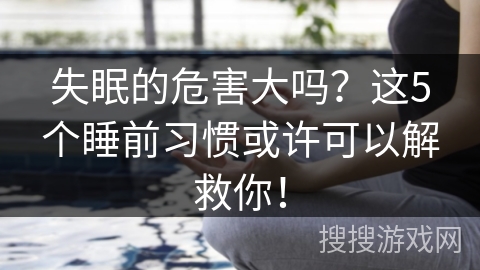 失眠的危害大吗？这5个睡前习惯或许可以解救你！