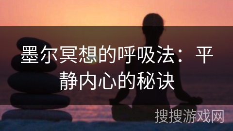 墨尔冥想的呼吸法：平静内心的秘诀
