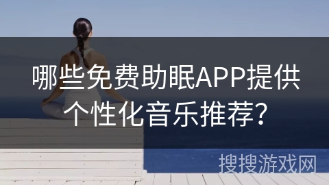 哪些免费助眠APP提供个性化音乐推荐？