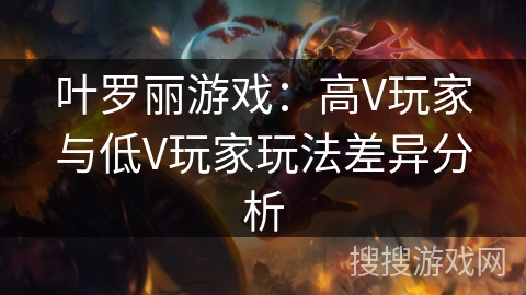 叶罗丽游戏：高V玩家与低V玩家玩法差异分析