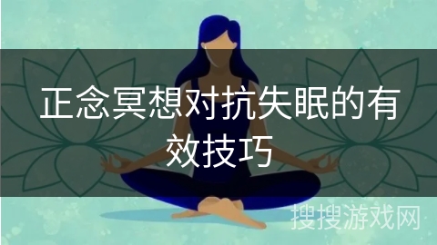 正念冥想对抗失眠的有效技巧