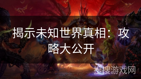 揭示未知世界真相：攻略大公开