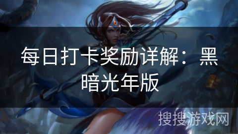 每日打卡奖励详解：黑暗光年版