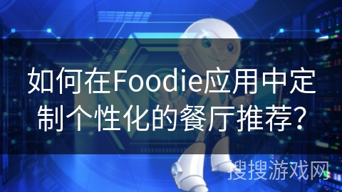 如何在Foodie应用中定制个性化的餐厅推荐？