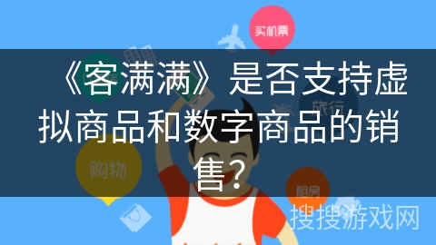 《客满满》是否支持虚拟商品和数字商品的销售？