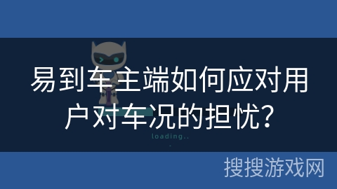 易到车主端如何应对用户对车况的担忧？