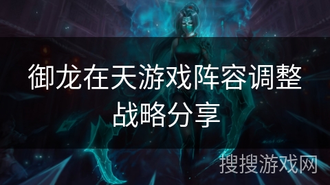 御龙在天游戏阵容调整战略分享