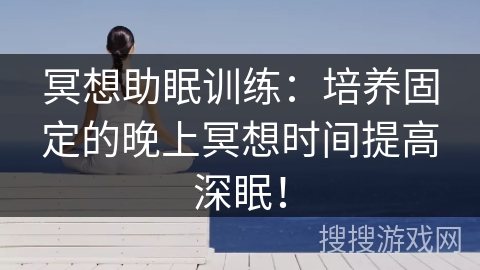冥想助眠训练：培养固定的晚上冥想时间提高深眠！