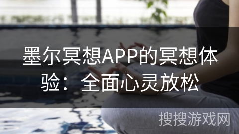 墨尔冥想APP的冥想体验:全面心灵放松 墨尔冥想APP的冥想体验:全面心灵放松
