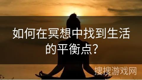 如何在冥想中找到生活的平衡点？