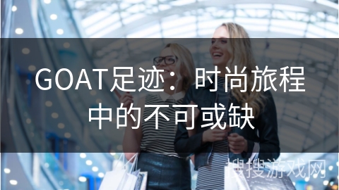 GOAT足迹：时尚旅程中的不可或缺