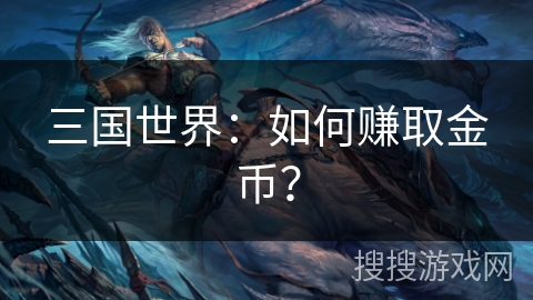 三国世界：如何赚取金币？