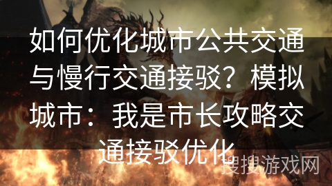 如何优化城市公共交通与慢行交通接驳？模拟城市：我是市长攻略交通接驳优化
