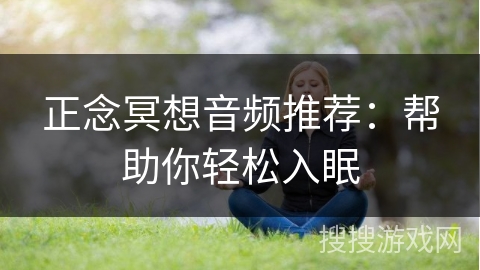 正念冥想音频推荐：帮助你轻松入眠