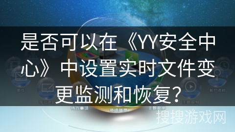 是否可以在《YY安全中心》中设置实时文件变更监测和恢复？