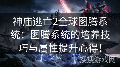 神庙逃亡2全球图腾系统：图腾系统的培养技巧与属性提升心得！