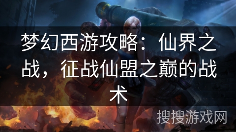 梦幻西游攻略：仙界之战，征战仙盟之巅的战术