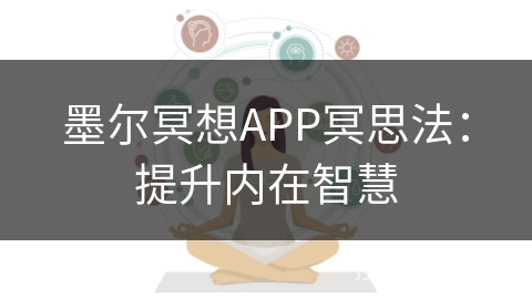 墨尔冥想APP冥思法：提升内在智慧