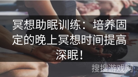 冥想助眠训练：培养固定的晚上冥想时间提高深眠！