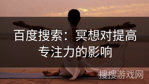 百度搜索：冥想对提高专注力的影响