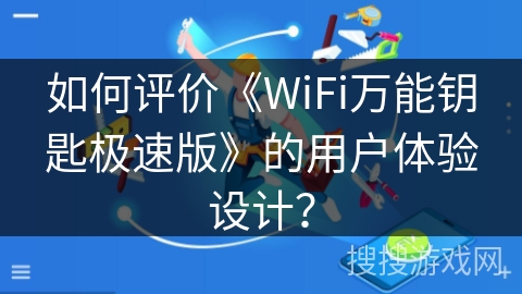 如何评价《WiFi万能钥匙极速版》的用户体验设计? 如何评价《WiFi万能钥匙极速版》的用户体验设计?