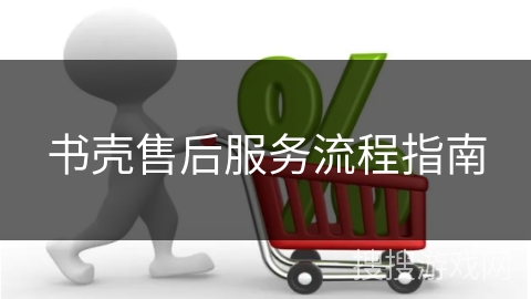书壳售后服务流程指南
