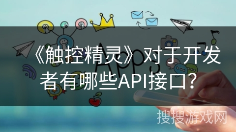《触控精灵》对于开发者有哪些API接口？