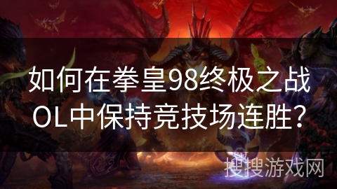 如何在拳皇98终极之战OL中保持竞技场连胜? 如何在拳皇98终极之战OL中保持竞技场连胜?