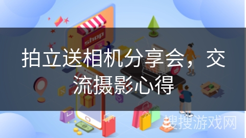 拍立送相机分享会，交流摄影心得