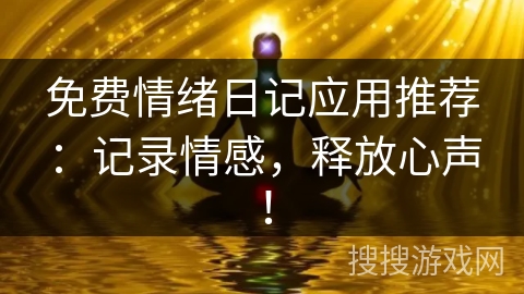 免费情绪日记应用推荐：记录情感，释放心声！