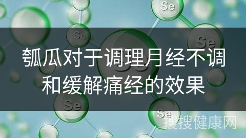 瓠瓜对于调理月经不调和缓解痛经的效果