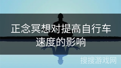 正念冥想对提高自行车速度的影响 正念冥想对提高自行车速度的影响