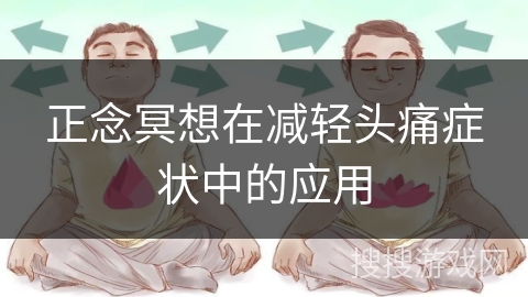 正念冥想在减轻头痛症状中的应用 正念冥想在减轻头痛症状中的应用