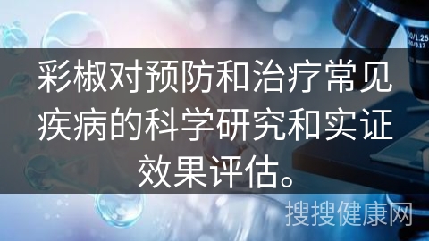 彩椒对预防和治疗常见疾病的科学研究和实证效果评估。