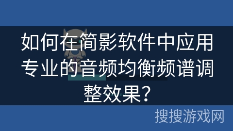 如何在简影软件中应用专业的音频均衡频谱调整效果？