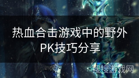 热血合击游戏中的野外PK技巧分享