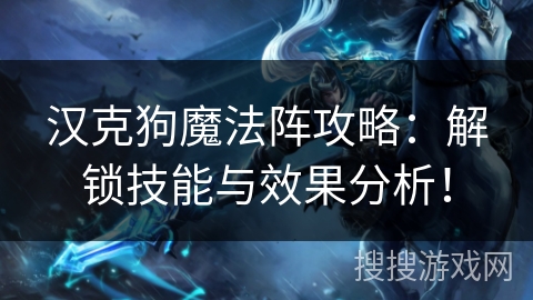 汉克狗魔法阵攻略：解锁技能与效果分析！