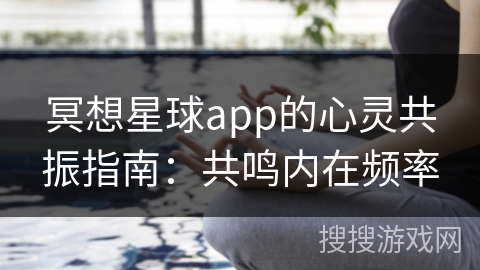 冥想星球app的心灵共振指南：共鸣内在频率