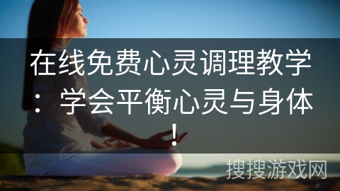 在线免费心灵调理教学：学会平衡心灵与身体！