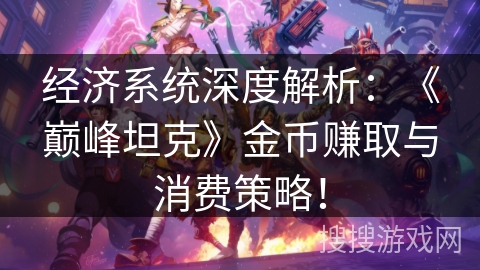 经济系统深度解析：《巅峰坦克》金币赚取与消费策略！
