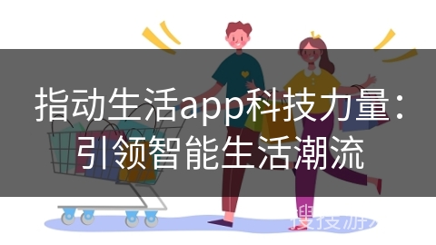 指动生活app科技力量：引领智能生活潮流