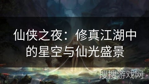 仙侠之夜：修真江湖中的星空与仙光盛景