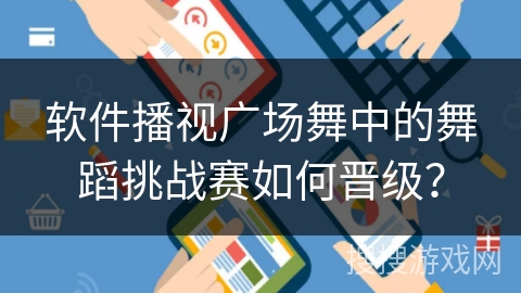 软件播视广场舞中的舞蹈挑战赛如何晋级？