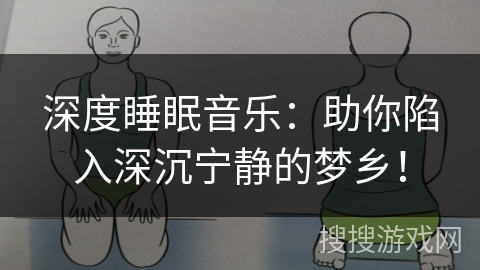 深度睡眠音乐:助你陷入深沉宁静的梦乡! 深度睡眠音乐:助你陷入深沉宁静的梦乡!