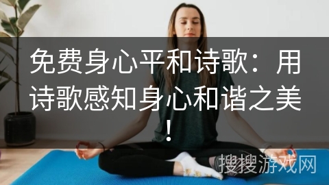免费身心平和诗歌：用诗歌感知身心和谐之美！