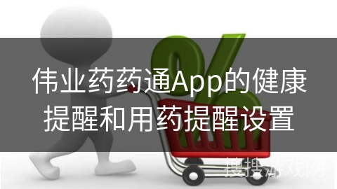 伟业药药通App的健康提醒和用药提醒设置
