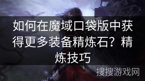 如何在魔域口袋版中获得更多装备精炼石?精炼技巧 如何在魔域口袋版中获得更多装备精炼石?精炼技巧