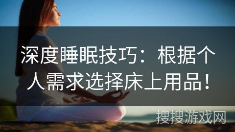 深度睡眠技巧：根据个人需求选择床上用品！