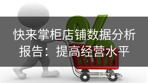 快来掌柜店铺数据分析报告：提高经营水平