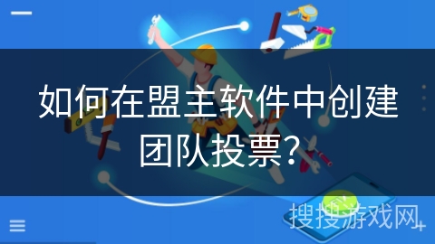 如何在盟主软件中创建团队投票? 如何在盟主软件中创建团队投票?